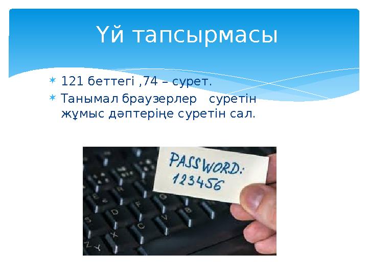  121 беттегі ,74 – сурет.  Танымал браузерлер суретін жұмыс дәптеріңе суретін сал. Үй тапсырмасы