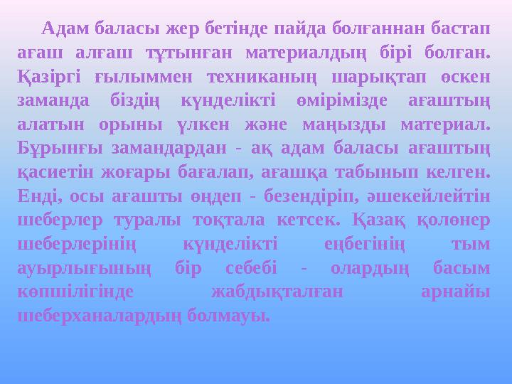 Адам баласы жер бетінде пайда болғаннан бастап ағаш алғаш тұтынған материалдың бірі болған. Қазіргі ғылыммен техн