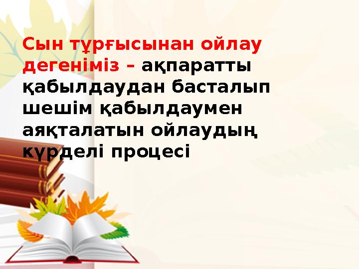 Сын тұрғысынан ойлау дегеніміз – ақпаратты қабылдаудан басталып шешім қабылдаумен аяқталатын ойлаудың күрделі процесі