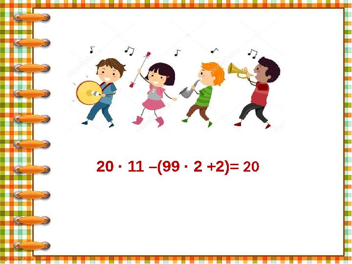 20 · 11 –(99 · 2 +2) = 20