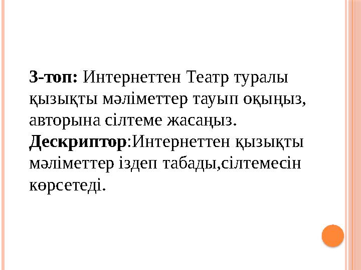 3-топ: Интернеттен Театр туралы қызықты мәліметтер тауып оқыңыз, авторына сілтеме жасаңыз. Дескриптор :Интернеттен қызықты м