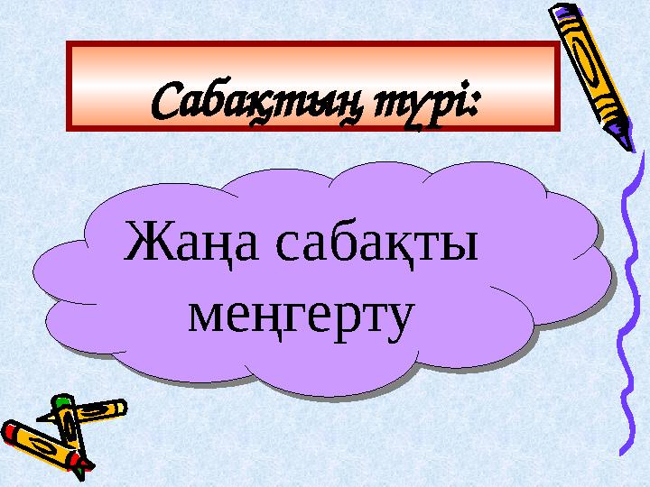 Сабақтың түрі: Жаңа сабақты меңгертуЖаңа сабақты меңгерту