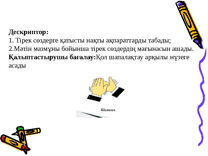 Дескриптор: 1. Тірек сөздерге қатысты нақты ақпараттарды табады; 2.Мәтін мазмұны бойынша тірек сөздердің мағынасын ашады. Қалыпт