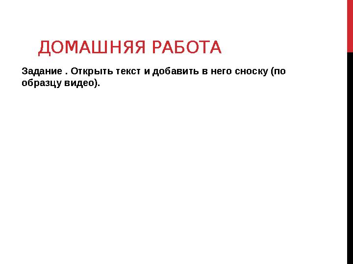 ДОМАШНЯЯ РАБОТА Задание . Открыть текст и добавить в него сноску (по образцу видео).