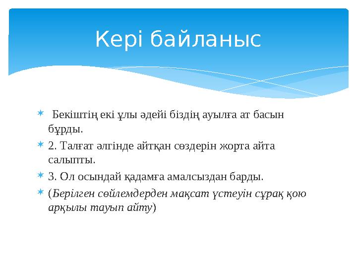  Бекіштің екі ұлы әдейі біздің ауылға ат басын бұрды.  2. Талғат әлгінде айтқан сөздерін жорта айта салыпты.  3. Ол осынд