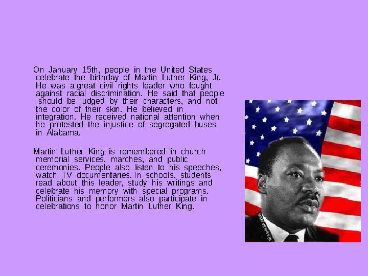 On January 15th, people in the United States celebrate the birthday of Martin Luther King, Jr. He was