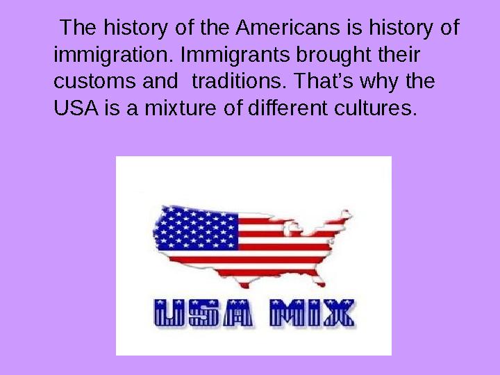 The history of the Americans is history of immigration. Immigrants brought their customs and traditions. That’s why the