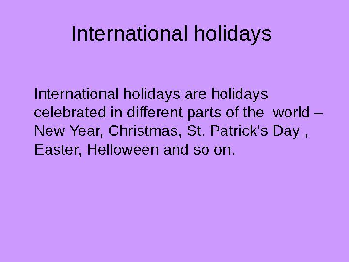 International holidays International holidays are holidays celebrated in different parts of the world – New Year, Christ