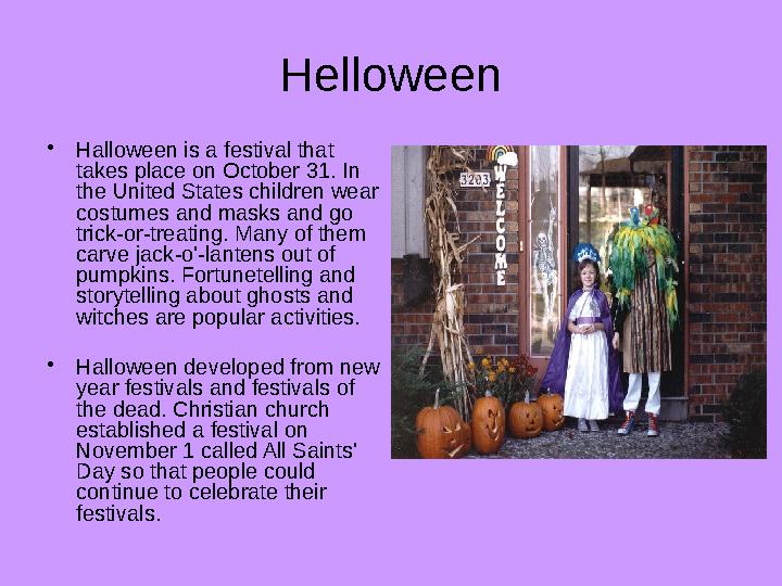 Helloween • Halloween is a festival that takes place on October 31. In the United States children wear costumes and masks and