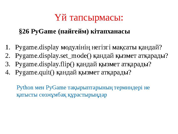 Үй тапсырмасы: 1. Р ygame.display модулінің негізгі мақсаты қандай? 2. Pygame.display.set_mode() қандай қызмет атқарады? 3. Py
