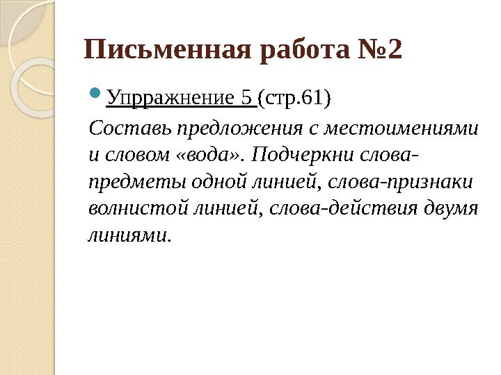  Упрражнение 5 (стр.61) Составь предложения с местоимениями и словом «вода». Подчеркни слова- предметы одной линией, слова-пр