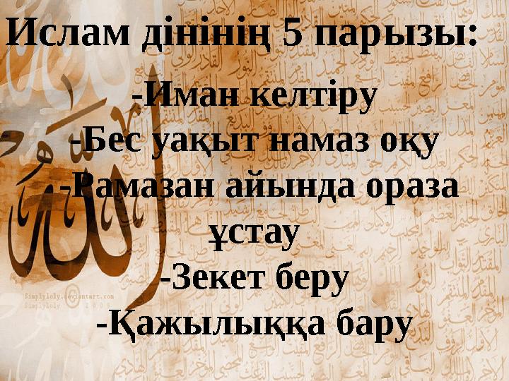 Ислам дінінің 5 парызы: -Иман келтіру -Бес уақыт намаз оқу -Рамазан айында ораза ұстау -Зекет беру -Қажылыққа бару