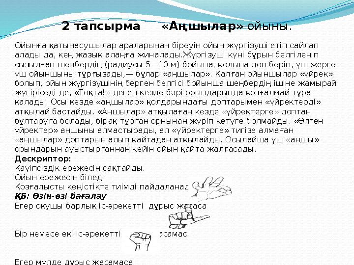 2 тапсырма «Аңшылар» ойыны. Ойынға қатынасушылар араларынан біреуін ойын жүргізуші етіп сайлап алады да, кең жазық алаңғ