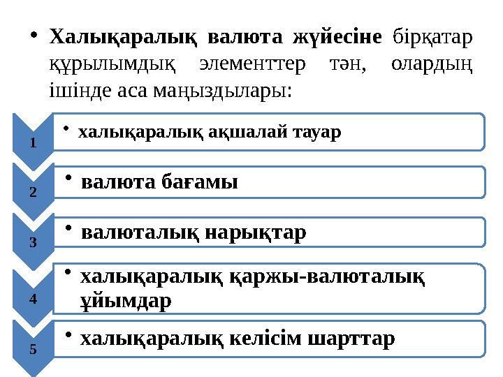 • Халықаралық валюта жүйесіне бірқатар құрылымдық элементтер тән, олардың ішінде аса маңыздылары: 1 • халықаралық ақшала
