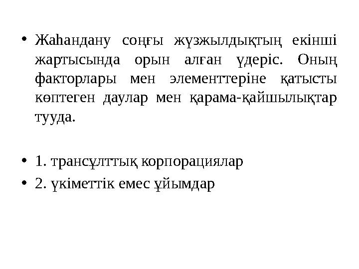 • Жаһандану соңғы жүзжылдықтың екінші жартысында орын алған үдеріс. Оның факторлары мен элементтеріне қатысты көпте