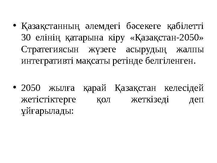 • Қазақстанның әлемдегі бәсекеге қабілетті 30 елінің қатарына кіру «Қазақстан-2050» Стратегиясын жүзеге асырудың жал