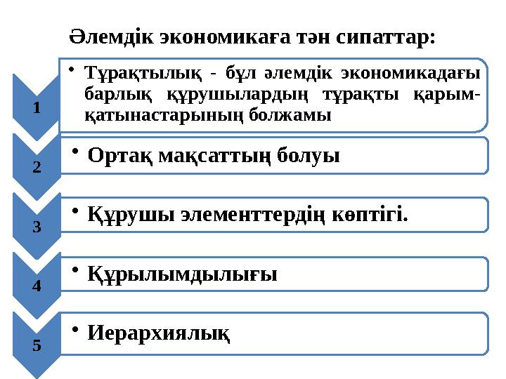 Әлемдік экономикаға тән сипаттар: 1 • Тұрақтылық - бұл әлемдік экономикадағы барлық құрушылардың тұрақты қарым- қатынас