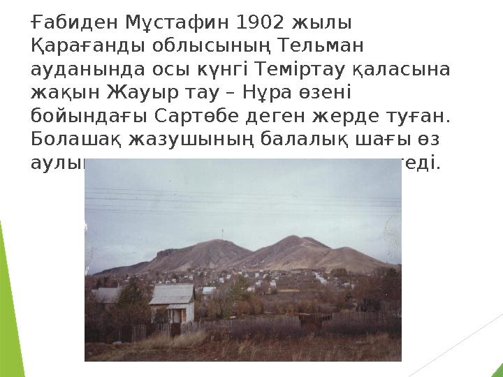 Ғабиден Мұстафин 1902 жылы Қарағанды облысының Тельман ауданында осы күнгi Темiртау қаласына жақын Жауыр тау – Нұра өзенi бо