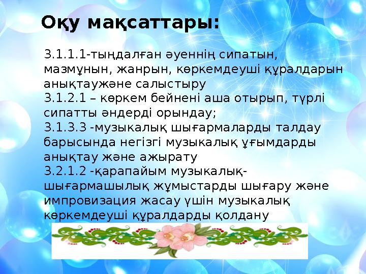 Оқу мақсаттары: 3.1.1.1-тыңдалған әуеннің сипатын, мазмұнын, жанрын, көркемдеуші құралдарын анықтаужәне салыстыру 3.1.2.1 – кө