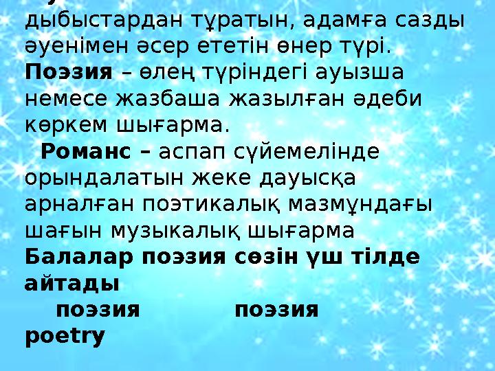 Музыка – белгілі биіктіктегі дыбыстардан тұратын, адамға сазды əуенімен əсер ететін өнер түрі. Поэзия – өлең түріндегі ауызш