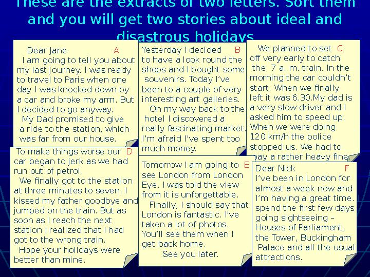 These are the extracts of two letters. Sort them and you will get two stories about ideal and disastrous holidays