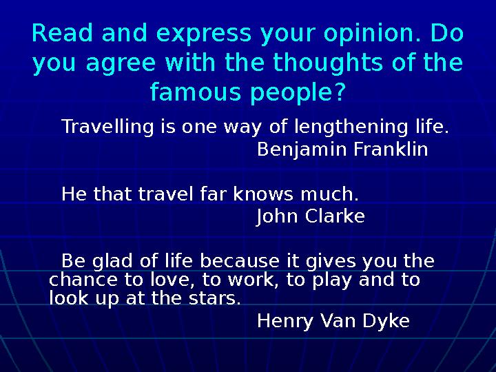 Read and express your opinion. Do you agree with the thoughts of the famous people? Travelling is one way of lengt