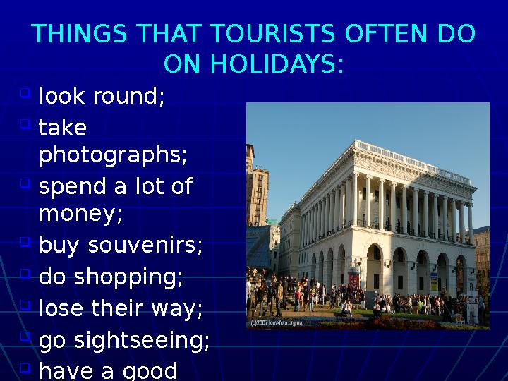 THINGS THAT TOURISTS OFTEN DO ON HOLIDAYS:  look round;  take photographs;  spend a lot of money;  buy souvenirs;  do sh