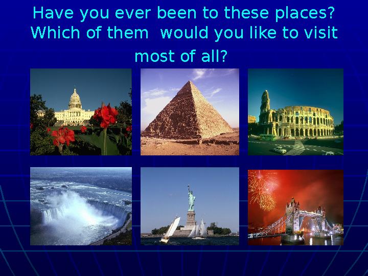 Have you ever been to these places? Which of them would you like to visit most of all?