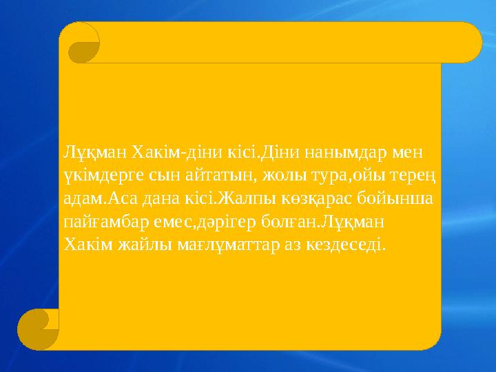 Лұқман Хакім-діни кісі.Діни нанымдар мен үкімдерге сын айтатын, жолы тура,ойы терең адам.Аса дана кісі.Жалпы көзқарас бойынша