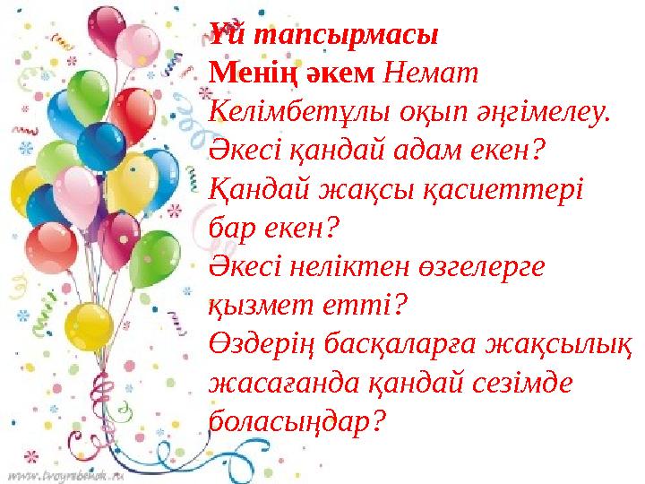 Үй тапсырмасы Менің әкем Немат Келімбетұлы оқып әңгімелеу. Әкесі қандай адам екен? Қандай жақсы қасиеттері бар екен? Әкесі не