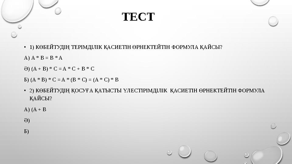 ТЕСТ • 1) КӨБЕЙТУДІҢ ТЕРІМДІЛІК ҚАСИЕТІН ӨРНЕКТЕЙТІН ФОРМУЛА ҚАЙСЫ? А) A * B = B * A Ә) (A + B) * C = A * C + B * C Б) (A