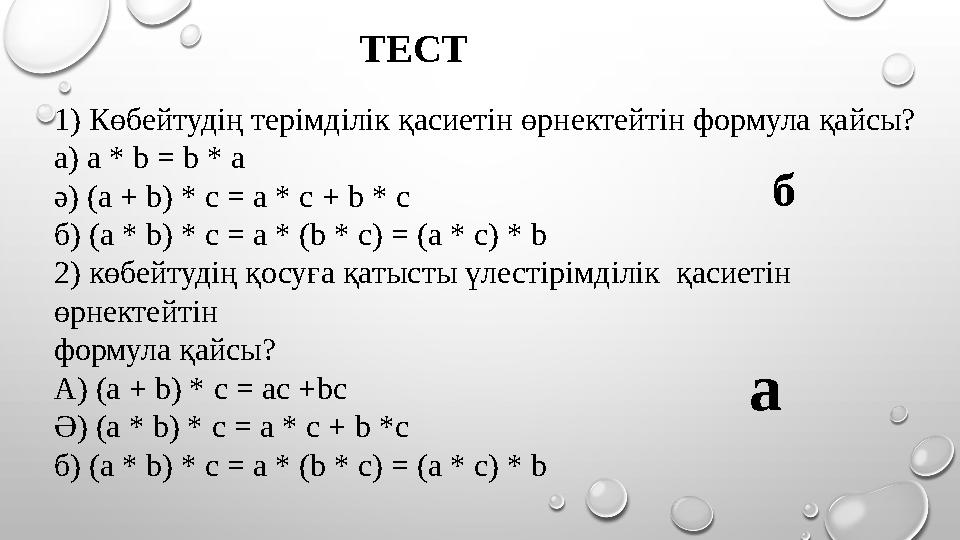 1) Көбейтудің терімділік қасиетін өрнектейтін формула қайсы? а) a * b = b * a ә) (a + b) * c = a * c + b * c б) (a * b) *
