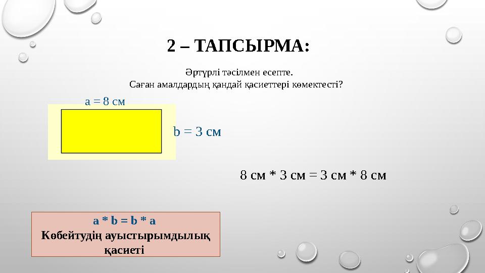 2 – ТАПСЫРМА: а = 8 см b = 3 см Әртүрлі тәсілмен есепте. Саған амалдардың қандай қасиеттері көмекте