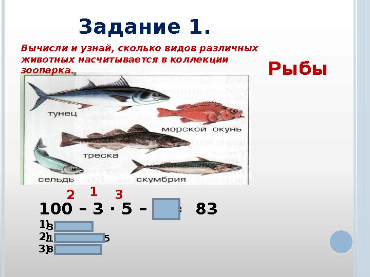 100 – 3 · 5 – 2 = 83 1) 2) 3) Задание 1. Вычисли и узнай, сколько видов различных животных насчитывается в коллекции зооп