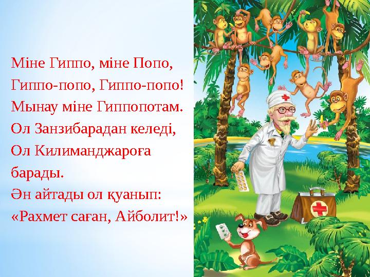 Міне Гиппо, міне Попо, Гиппо-попо, Гиппо-попо! Мынау міне Гиппопотам. Ол Занзибарадан келеді, Ол Килиманджароға барады. Ән