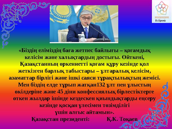 «Біздің еліміздің баға жетпес байлығы – қоғамдық келісім және халықтардың достығы. Өйткені, Қазақстанның өркениетті қоғам құру