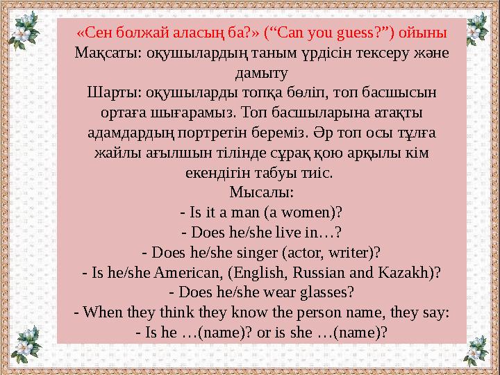 «Сен болжай аласың ба?» (“Can you guess?”) ойыны Мақсаты: оқушылардың таным үрдісін тексеру және дамыту Шарты: оқушыларды топқа
