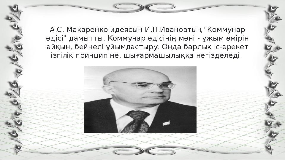 А.С. Макаренко идеясын И.П.Ивановтың "Коммунар әдісі" дамытты. Коммунар әдісінің мәні - ұжым өмірін айқын, бейнелі ұйымдастыру