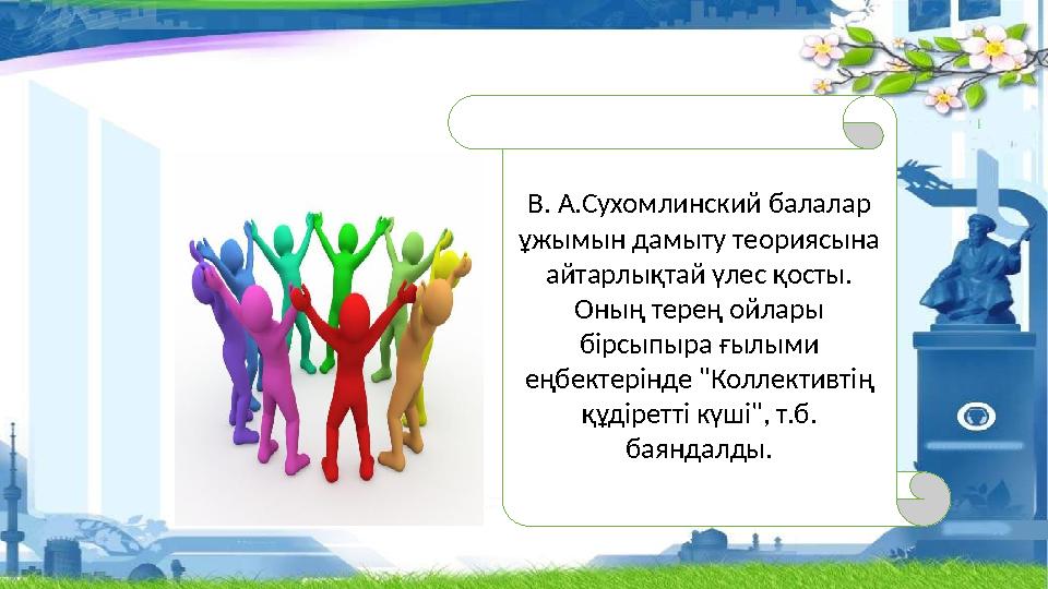 В. А.Сухомлинский балалар ұжымын дамыту теориясына айтарлықтай үлес қосты. Оның терең ойлары бірсыпыра ғылыми еңбектерінде
