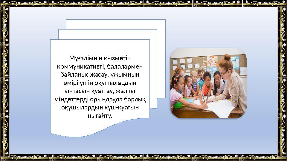 Мұғалімнің қызметі - коммуникативті, балалармен байланыс жасау, ұжымның өмірі үшін оқушылардың ынтасын қуаттау,
