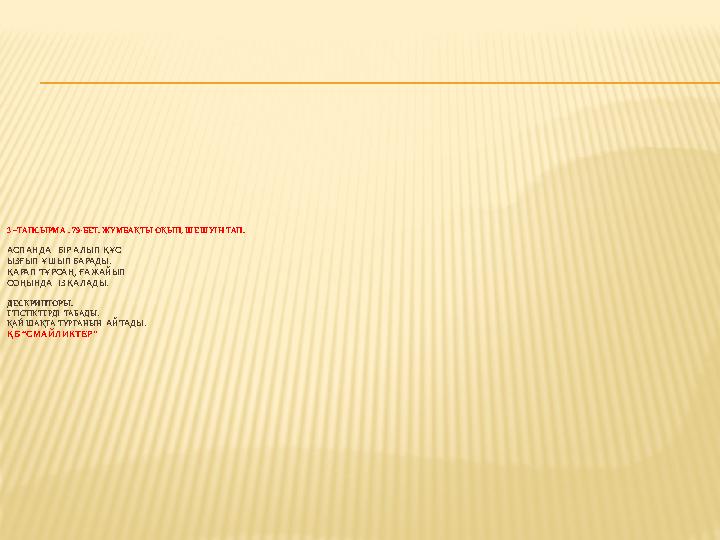 3 –ТАПСЫРМА . 79-БЕТ. ЖҰМБАҚТЫ ОҚЫП, ШЕШУІН ТАП. АСПАНДА БІР АЛЫП ҚҰС ЫЗҒЫП ҰШЫП БАРАДЫ. ҚАРАП ТҰРСАҢ, ҒАЖАЙЫП СОҢЫНДА ІЗ ҚАЛ