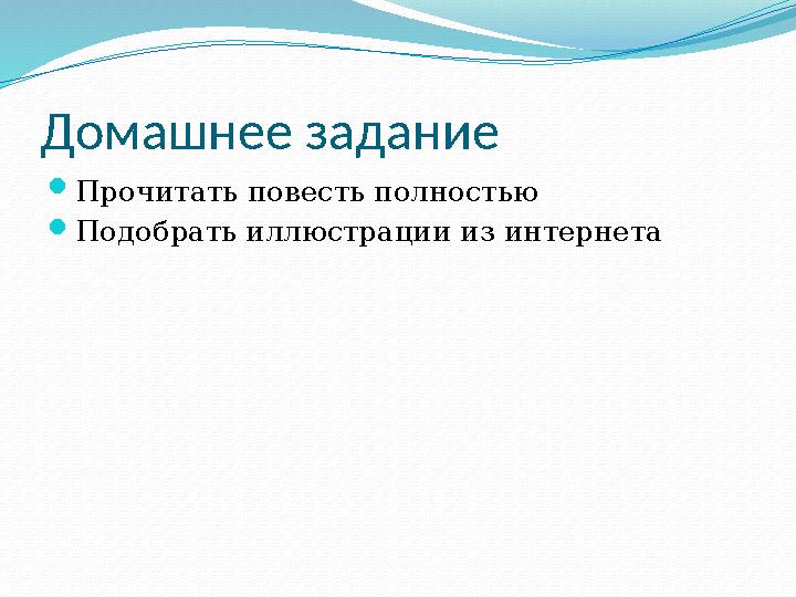 Домашнее задание  Прочитать повесть полностью  Подобрать иллюстрации из интернета
