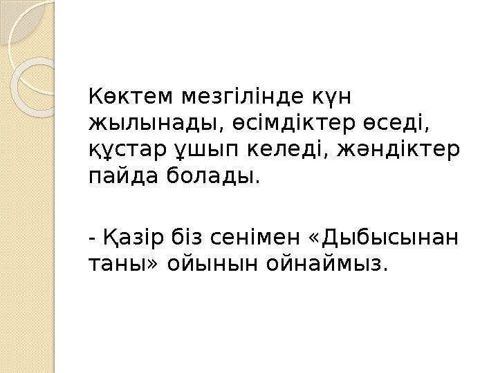 Көктем мезгілінде күн жылынады, өсімдіктер өседі, құстар ұшып келеді, жәндіктер пайда болады. - Қазір біз сенімен «Дыбысынан