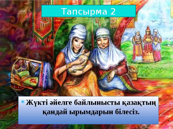  Жүкті әйелге байлынысты қазақтың қандай ырымдарын білесіз. Тапсырма 2