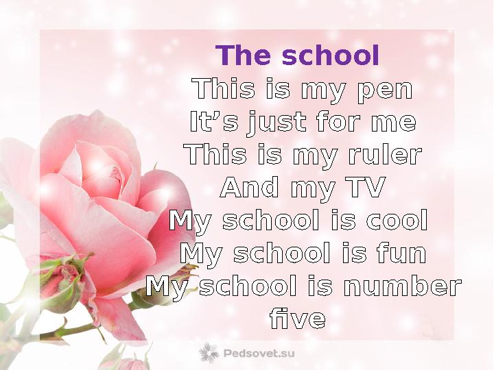 The school This is my pen It ’s just for me This is my ruler And my TV My school is cool My school is fun My school is number