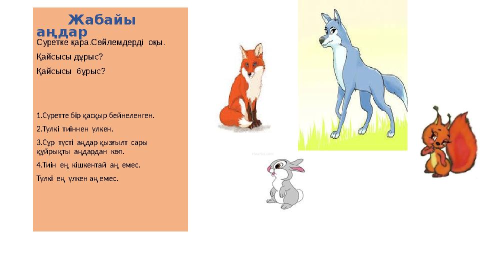 Жабайы а ңдар Суретке қара.Сөйлемдерді оқы. Қайсысы дұрыс ? Қайсысы бұрыс ? 1.Суретте бір қасқыр бейнеленген. 2.Түлкі