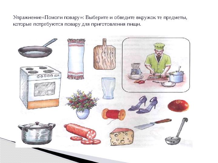 Упражнение«Помоги повару»: Выберите и обведите вкружок те предметы, которые по требуются повару для приготовления пищи.