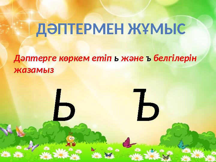 ДӘПТЕРМЕН ЖҰМЫС Дәптерге көркем етіп ь және ъ белгілерін жазамыз Ь Ъ