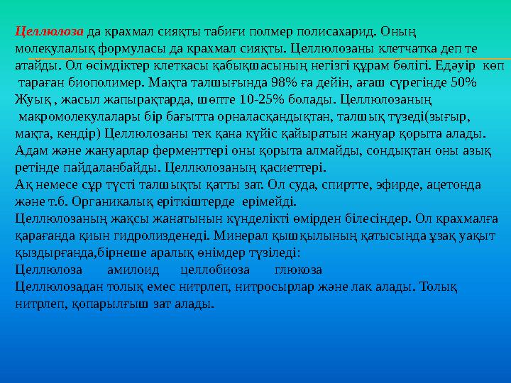 Целлюлоза да крахмал сияқты табиғи полмер полисахарид. Оның молекулалық формуласы да крахмал сияқты. Целлюлозаны клетчатка деп