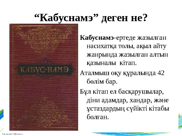 FokinaLida.75@mail.ru “ Кабуснамэ” деген не? Кабуснамэ -ертеде жазылған насихатқа толы, ақыл айту жанрында жазылған алтын қаз